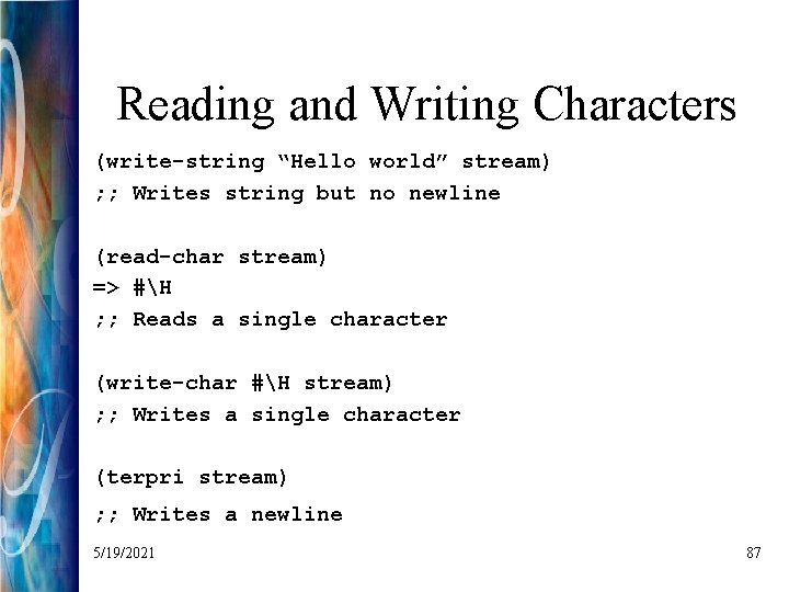 Reading and Writing Characters (write-string “Hello world” stream) ; ; Writes string but no