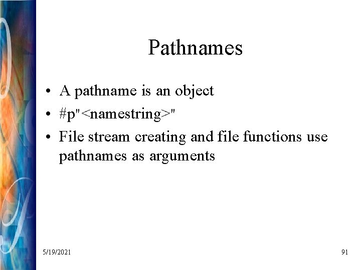 Pathnames • A pathname is an object • #p"<namestring>" • File stream creating and