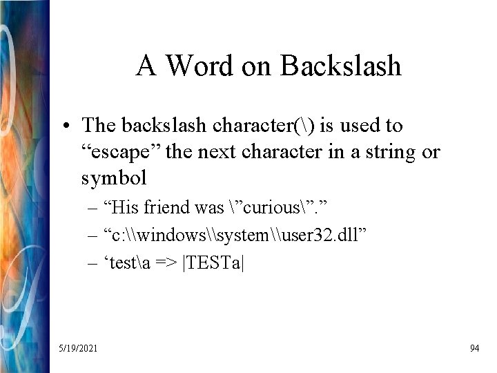 A Word on Backslash • The backslash character() is used to “escape” the next