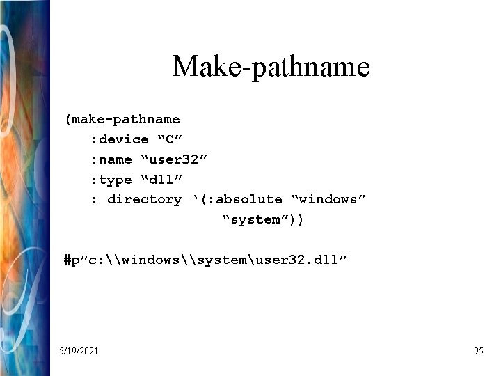 Make-pathname (make-pathname : device “C” : name “user 32” : type “dll” : directory