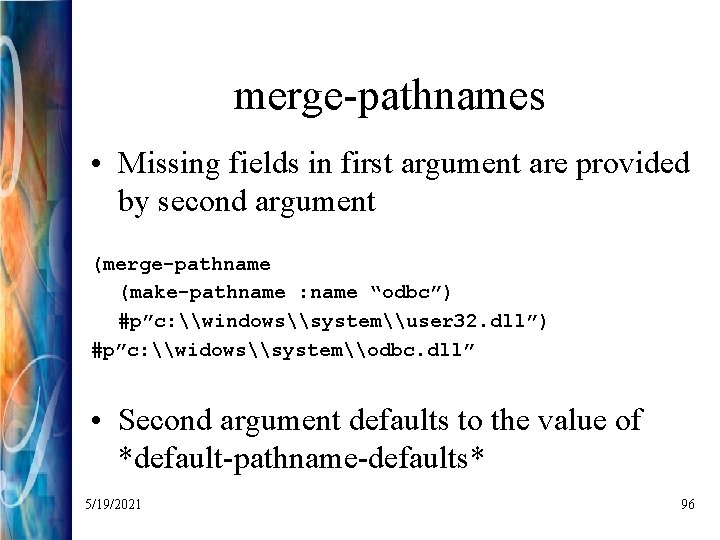 merge-pathnames • Missing fields in first argument are provided by second argument (merge-pathname (make-pathname