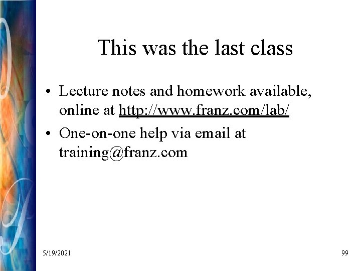 This was the last class • Lecture notes and homework available, online at http: