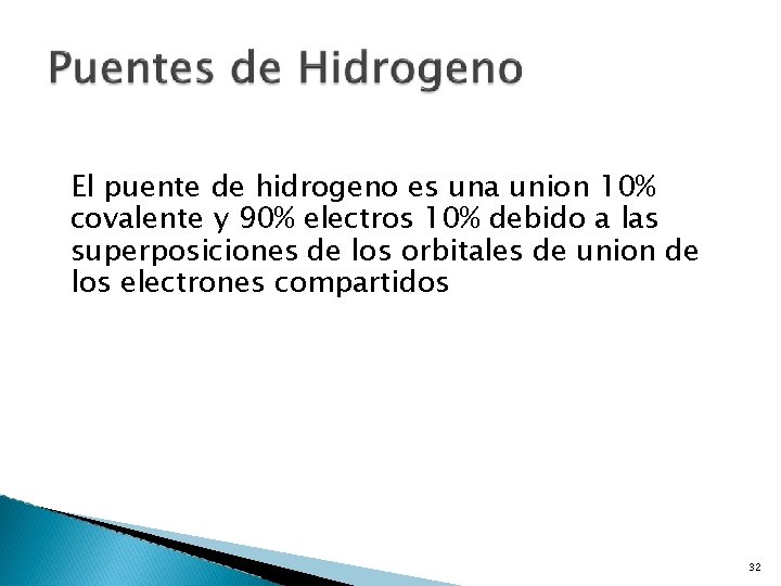 El puente de hidrogeno es una union 10% covalente y 90% electros 10% debido
