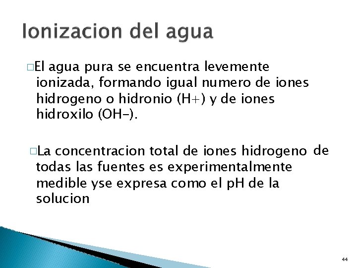 �El agua pura se encuentra levemente ionizada, formando igual numero de iones hidrogeno o