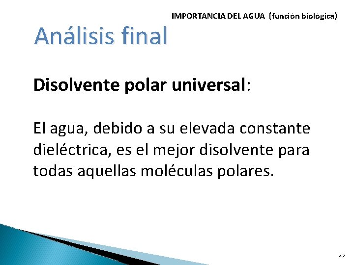 Análisis final IMPORTANCIA DEL AGUA (función biológica) Disolvente polar universal: El agua, debido a