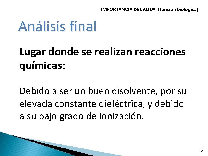 IMPORTANCIA DEL AGUA (función biológica) Análisis final Lugar donde se realizan reacciones químicas: Debido