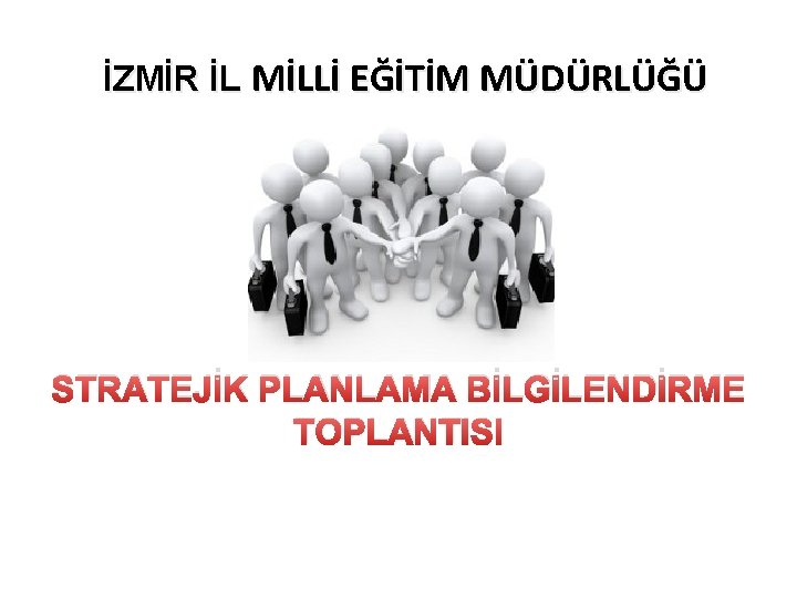 İZMİR İL MİLLİ EĞİTİM MÜDÜRLÜĞÜ STRATEJİK PLANLAMA BİLGİLENDİRME TOPLANTISI 