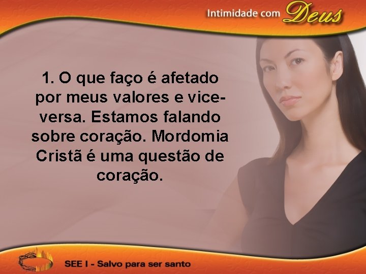 1. O que faço é afetado por meus valores e viceversa. Estamos falando sobre