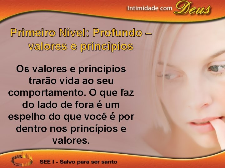 Primeiro Nível: Profundo – valores e princípios Os valores e princípios trarão vida ao