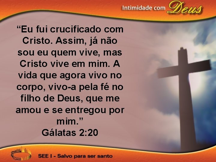 “Eu fui crucificado com Cristo. Assim, já não sou eu quem vive, mas Cristo