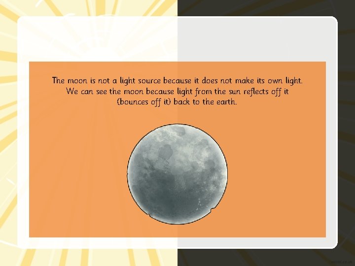 The moon is not a light source because it does not make its own