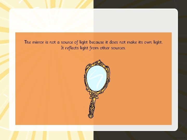 The mirror is not a source of light because it does not make its