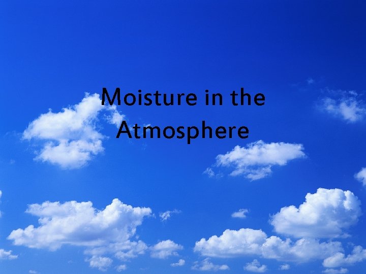 Moisture in the Atmosphere Moisture in the Atmosphere