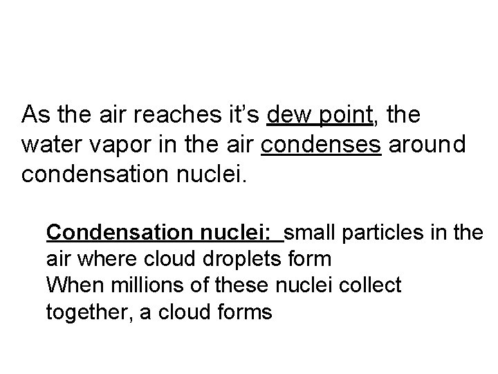 As the air reaches it’s dew point, the water vapor in the air condenses As the air reaches it’s dew point, the water vapor in the air condenses