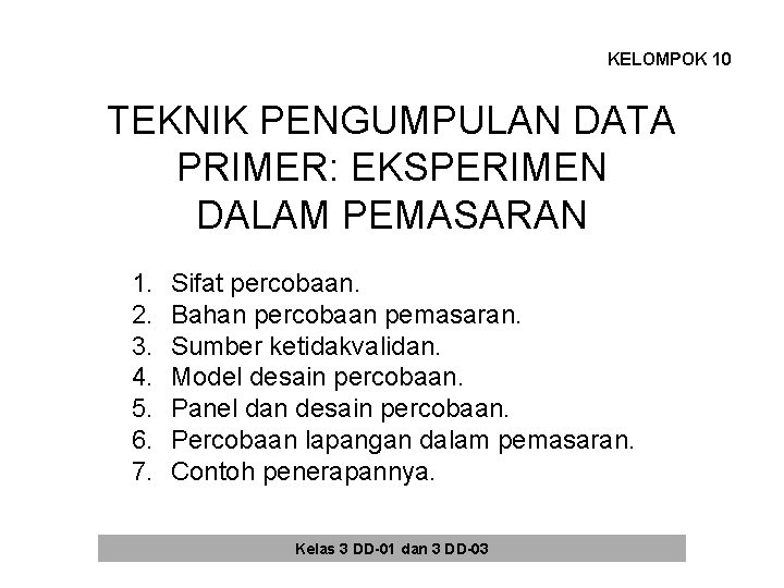 KELOMPOK 10 TEKNIK PENGUMPULAN DATA PRIMER: EKSPERIMEN DALAM PEMASARAN 1. 2. 3. 4. 5. KELOMPOK 10 TEKNIK PENGUMPULAN DATA PRIMER: EKSPERIMEN DALAM PEMASARAN 1. 2. 3. 4. 5.