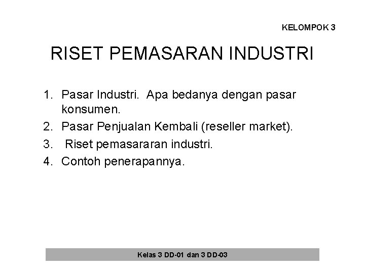 KELOMPOK 3 RISET PEMASARAN INDUSTRI 1. Pasar Industri. Apa bedanya dengan pasar konsumen. 2. KELOMPOK 3 RISET PEMASARAN INDUSTRI 1. Pasar Industri. Apa bedanya dengan pasar konsumen. 2.
