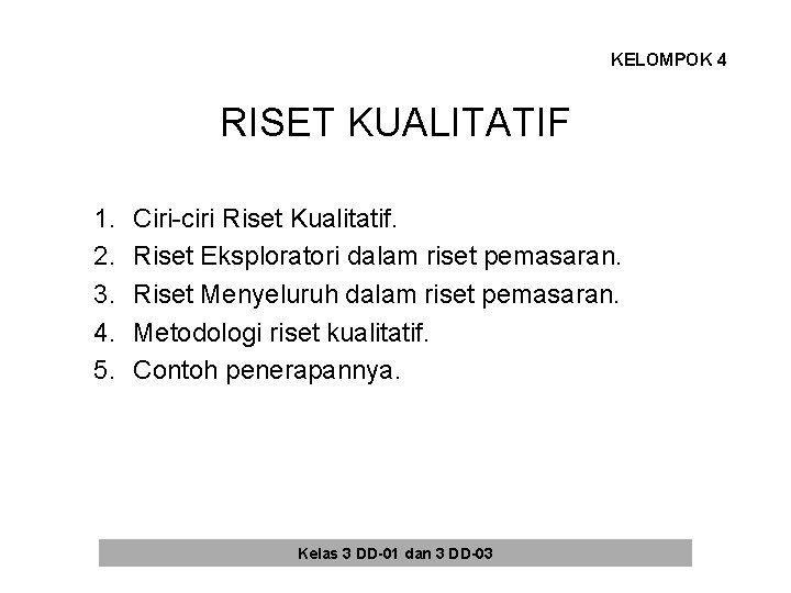 KELOMPOK 4 RISET KUALITATIF 1. 2. 3. 4. 5. Ciri-ciri Riset Kualitatif. Riset Eksploratori KELOMPOK 4 RISET KUALITATIF 1. 2. 3. 4. 5. Ciri-ciri Riset Kualitatif. Riset Eksploratori