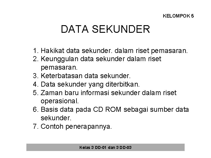 KELOMPOK 5 DATA SEKUNDER 1. Hakikat data sekunder. dalam riset pemasaran. 2. Keunggulan data KELOMPOK 5 DATA SEKUNDER 1. Hakikat data sekunder. dalam riset pemasaran. 2. Keunggulan data