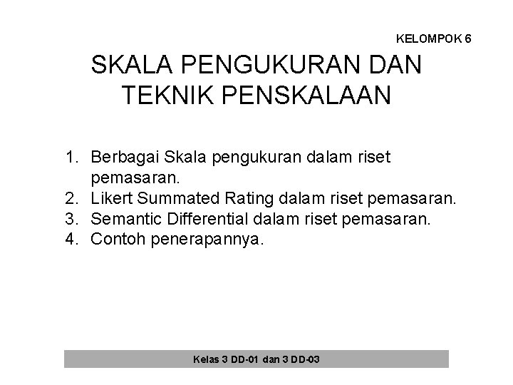 KELOMPOK 6 SKALA PENGUKURAN DAN TEKNIK PENSKALAAN 1. Berbagai Skala pengukuran dalam riset pemasaran. KELOMPOK 6 SKALA PENGUKURAN DAN TEKNIK PENSKALAAN 1. Berbagai Skala pengukuran dalam riset pemasaran.