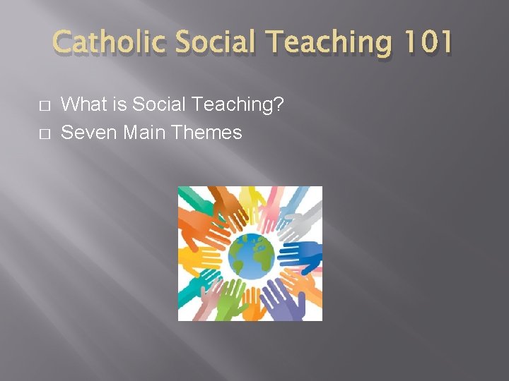 Catholic Social Teaching 101 � � What is Social Teaching? Seven Main Themes 