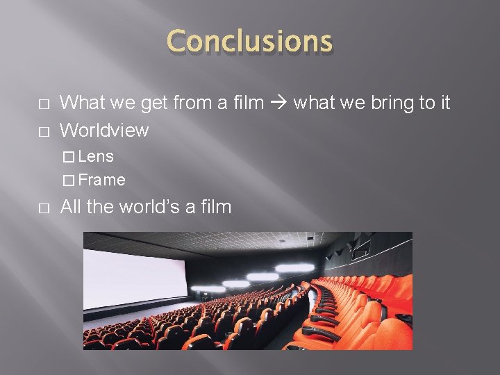 Conclusions � � What we get from a film what we bring to it