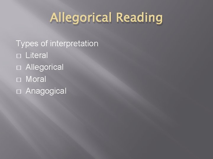 Allegorical Reading Types of interpretation � Literal � Allegorical � Moral � Anagogical 