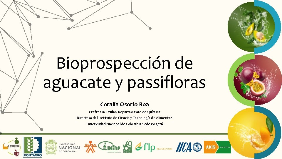 Bioprospección de aguacate y passifloras Coralia Osorio Roa Profesora Titular, Departamento de Química Directora