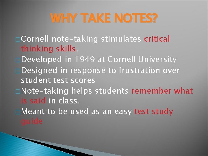 WHY TAKE NOTES? �Cornell note-taking stimulates critical thinking skills. �Developed in 1949 at Cornell