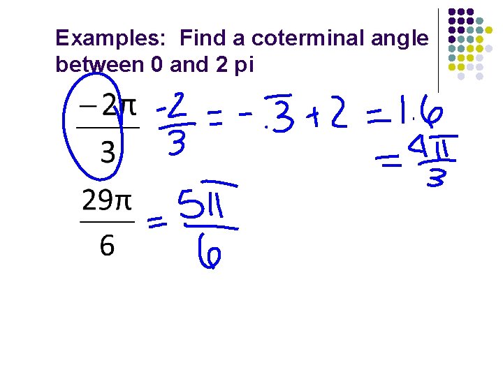 Examples: Find a coterminal angle between 0 and 2 pi 