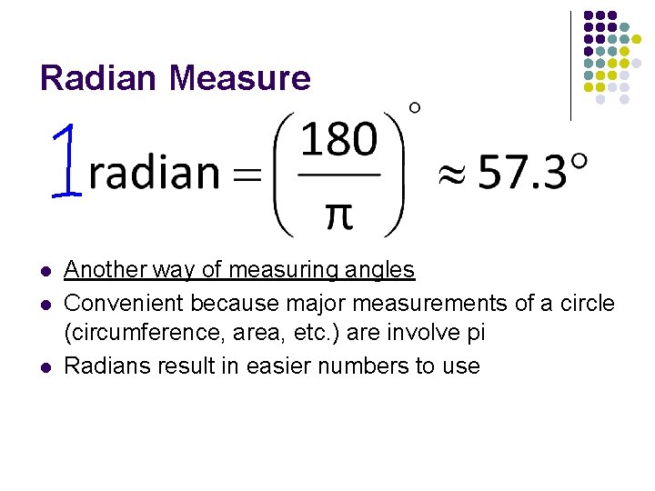 Radian Measure l l l Another way of measuring angles Convenient because major measurements