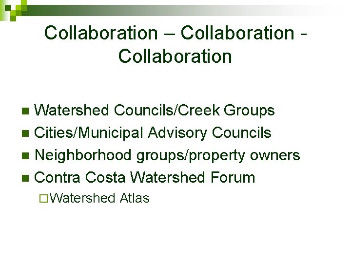 Collaboration – Collaboration Watershed Councils/Creek Groups n Cities/Municipal Advisory Councils n Neighborhood groups/property owners