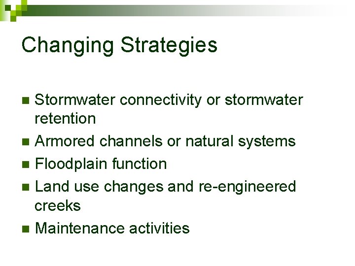 Changing Strategies Stormwater connectivity or stormwater retention n Armored channels or natural systems n