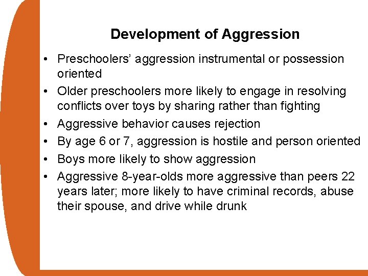 Development of Aggression • Preschoolers’ aggression instrumental or possession oriented • Older preschoolers more