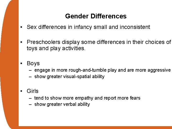 Gender Differences • Sex differences in infancy small and inconsistent • Preschoolers display some