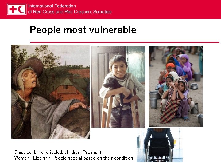 People most vulnerable Disabled, blind, crippled, children, Pregnant Women , Elders…. . People special