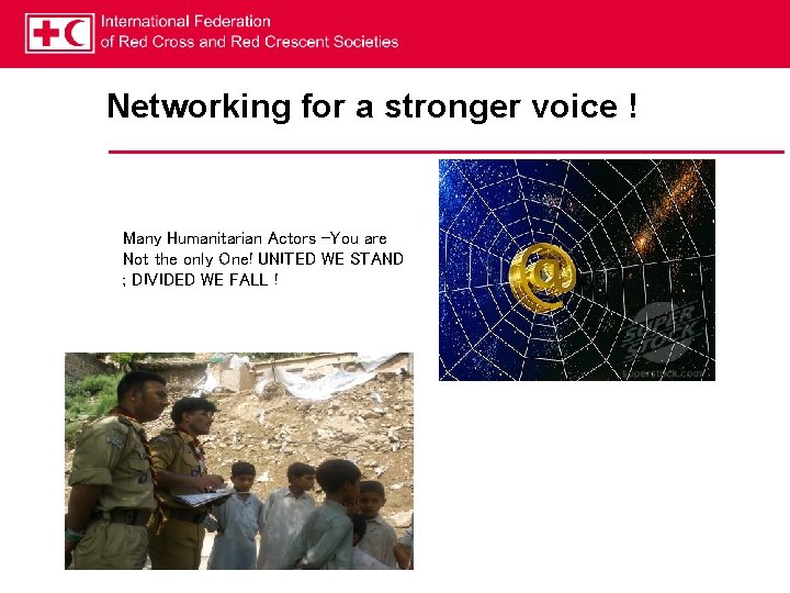 Networking for a stronger voice ! Many Humanitarian Actors –You are Not the only