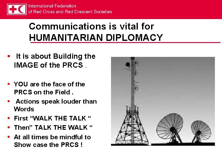 Communications is vital for HUMANITARIAN DIPLOMACY § It is about Building the IMAGE of