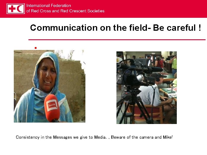 Communication on the field- Be careful ! § Consistency in the Messages we give