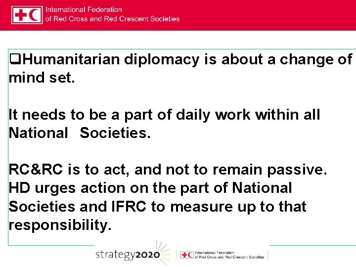 q. Humanitarian diplomacy is about a change of mind set. It needs to be