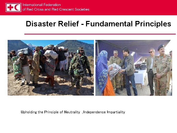 Disaster Relief - Fundamental Principles Upholding the Principle of Neutrality , Independence Impartiality 