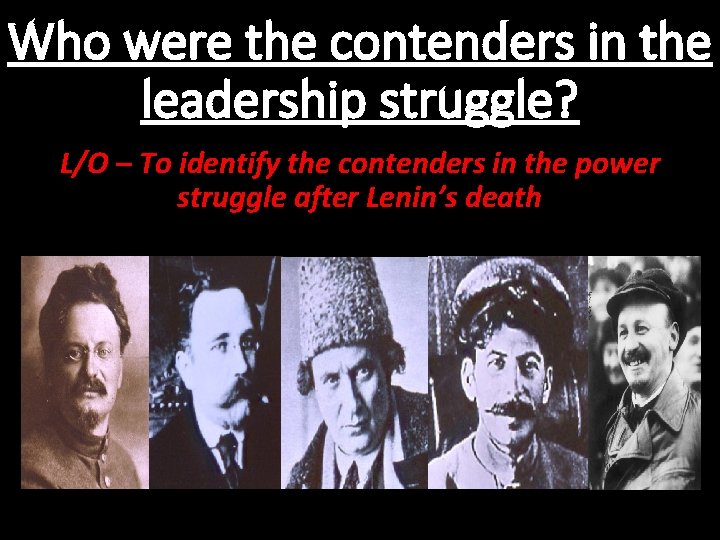 Who were the contenders in the leadership struggle? L/O – To identify the contenders Who were the contenders in the leadership struggle? L/O – To identify the contenders