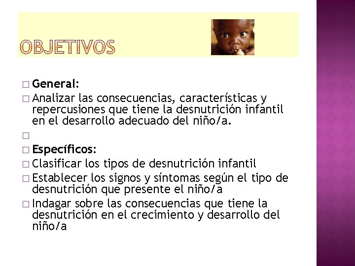 � General: � Analizar las consecuencias, características y repercusiones que tiene la desnutrición infantil