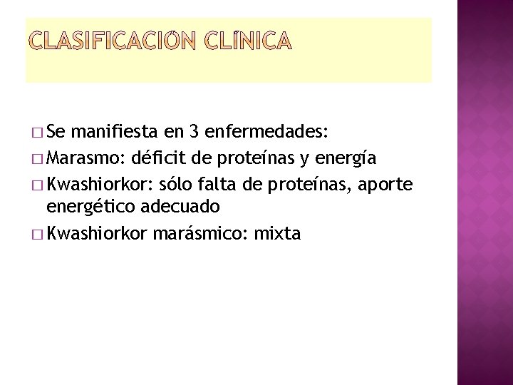 � Se manifiesta en 3 enfermedades: � Marasmo: déficit de proteínas y energía �