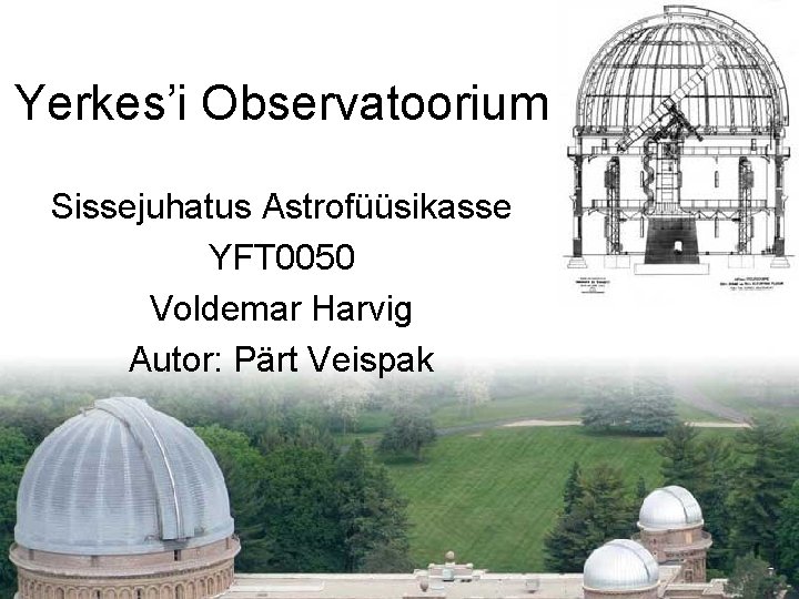 Yerkes’i Observatoorium Sissejuhatus Astrofüüsikasse YFT 0050 Voldemar Harvig Autor: Pärt Veispak 