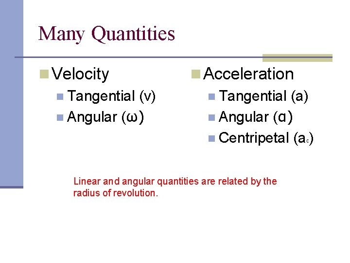 Many Quantities n Velocity n Tangential (v) n Angular (ω) n Acceleration n Tangential