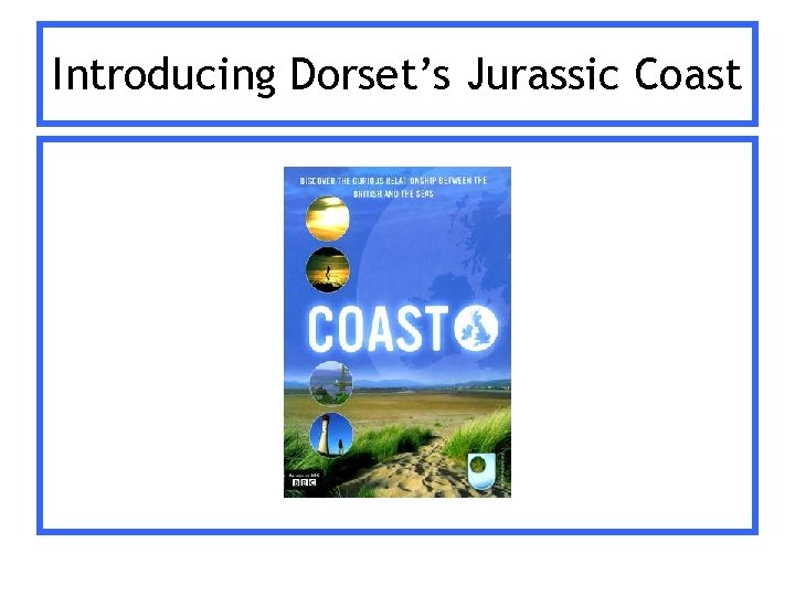 Introducing Dorset’s Jurassic Coast Introducing Dorset’s Jurassic Coast