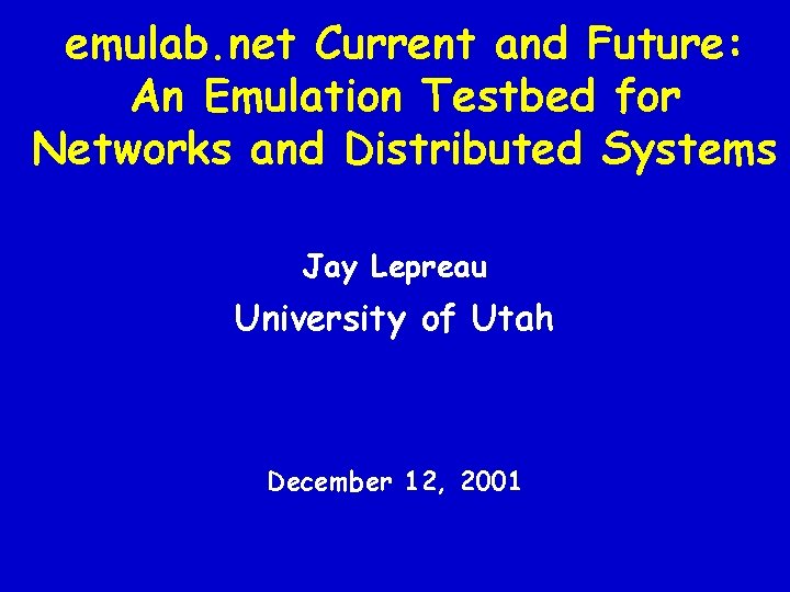 emulab. net Current and Future: An Emulation Testbed for Networks and Distributed Systems Jay