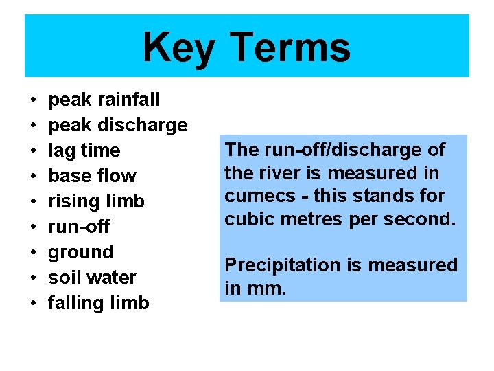 Key Terms • • • peak rainfall peak discharge lag time base flow rising