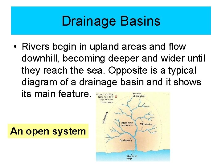 Drainage Basins • Rivers begin in upland areas and flow downhill, becoming deeper and