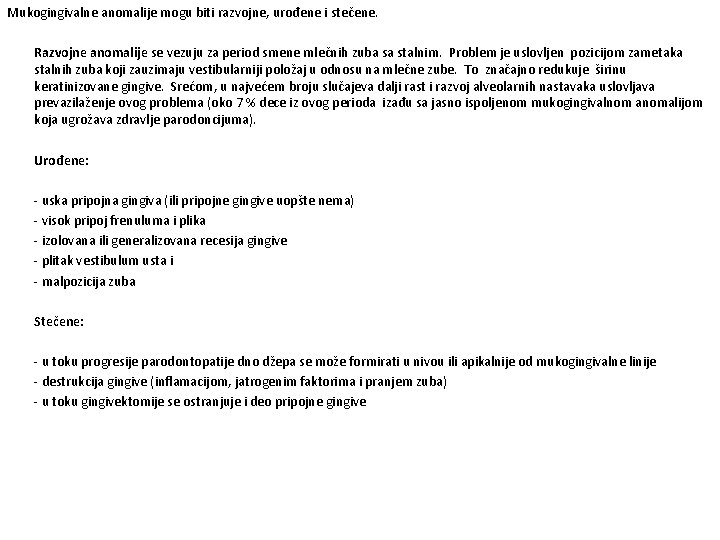 Mukogingivalne anomalije mogu biti razvojne, urođene i stečene. Razvojne anomalije se vezuju za period